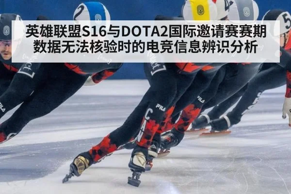 英雄联盟S16与DOTA2国际邀请赛赛期数据无法核验时的电竞信息辨识分析